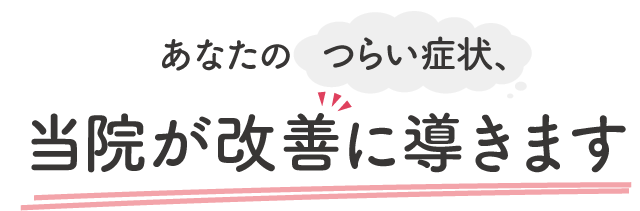 あなたの辛い症状、当院が改善に導きます